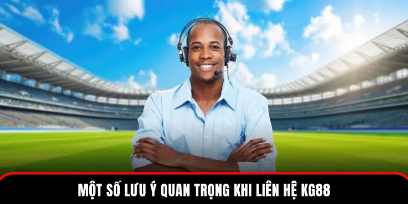 Liên Hệ KG88 – Hỗ Trợ 24/7 Chuyên Nghiệp Và Tận Tâm 3 Một số lưu ý khi kết nối với nhân viên của KG88