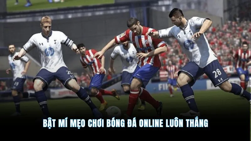 Bóng Đá Ảo - Cá Cược Đỉnh Cao, Nhận Thưởng Siêu To 3 Bật mí mẹo chơi bóng đá online luôn thắng