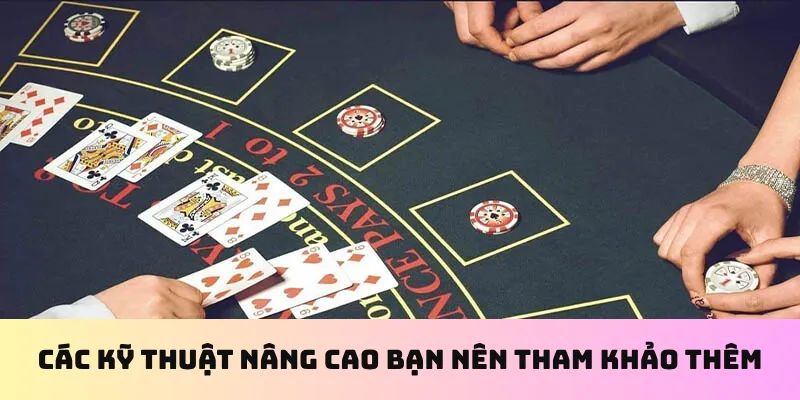 Cách Chơi Xì Dách - Bí Quyết Thắng Chuẩn Từng Ván 2 Các kỹ thuật nâng cao bạn nên tham khảo thêm