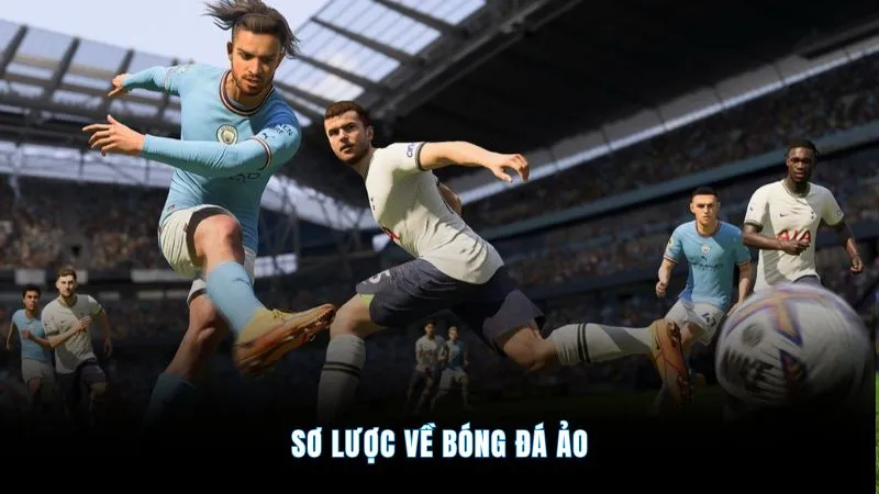 Bóng Đá Ảo - Cá Cược Đỉnh Cao, Nhận Thưởng Siêu To 1 Sơ lược về bóng đá ảo
