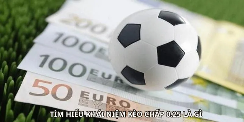 Kèo Chấp 0.25 Là Gì? Tất Tần Tật Kèo Thể Thao Hấp Dẫn 1 Tìm hiểu khái niệm kèo chấp 0.25 là gì